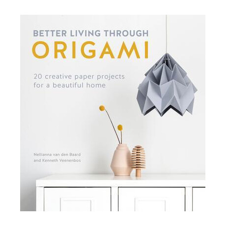 Better Living Through Origami : 20 Creative Paper Projects for a Beautiful Home