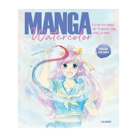 Manga Watercolor : Step-by-Step Manga art Techniques From Pencil to Paint