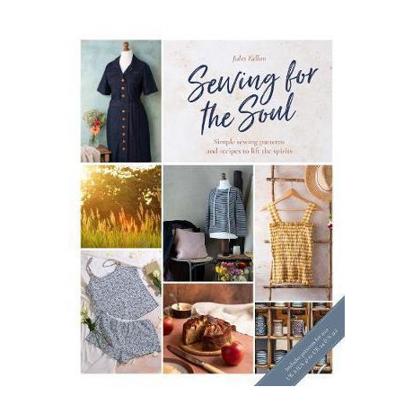 Sewing for the Soul : Simple Sewing Patterns and Recipes to Lift the Spirits