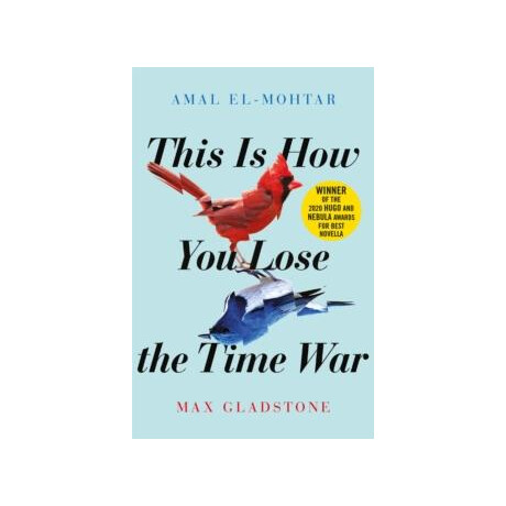 This is how you Lose the Time war : an Epic Time-Travelling Love Story, Winner of the Hugo and Nebula Awards for Best Novella