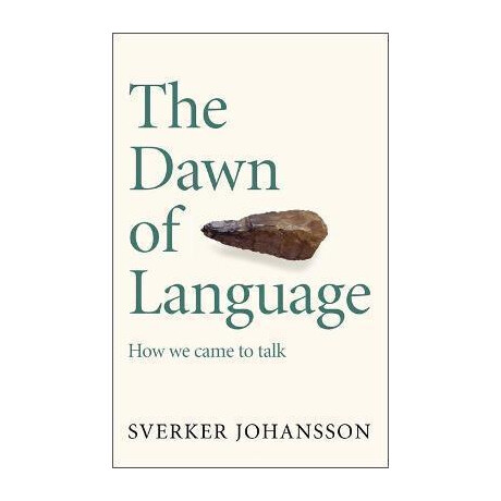 The Dawn of Language : the Story of how we Came to Talk
