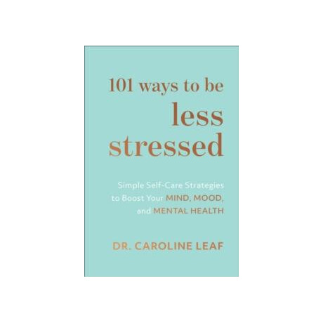 101 Ways to be Less Stressed – Simple Self–care Strategies to Boost Your Mind, Mood, and Mental Health