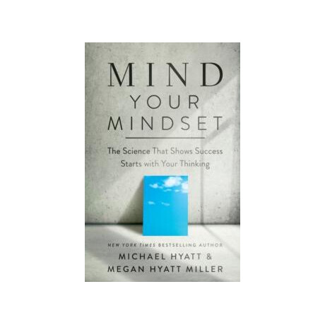 Mind Your Mindset - the Science That Shows Success Starts With Your Thinking Mind Your Mindset - the Science That Shows Success Starts With Your Thinking