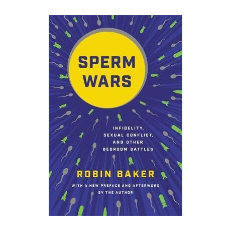 Sperm Wars (Revised) : Infidelity, Sexual Conflict, and Other Bedroom Battles