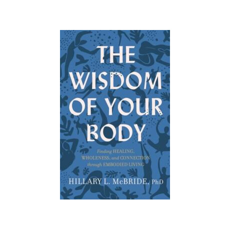 Wisdom of Your Body - Finding Healing, Wholeness, and Connection Through Embodied Living