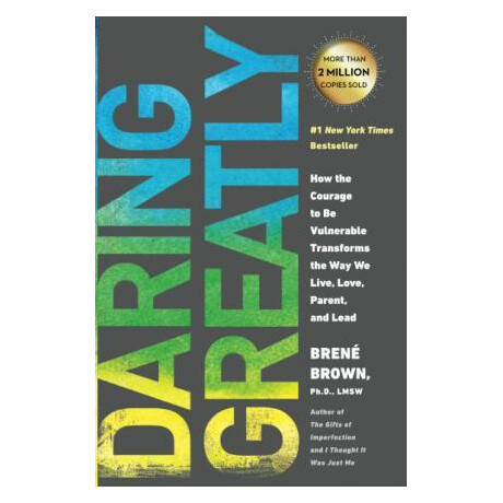 Daring Greatly : how the Courage to be Vulnerable Transforms the way we Live, Love, Parent, and Lead