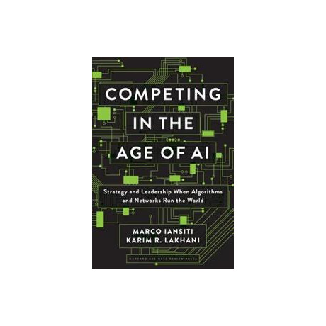 Competing in the age of ai : Strategy and Leadership When Algorithms and Networks run the World