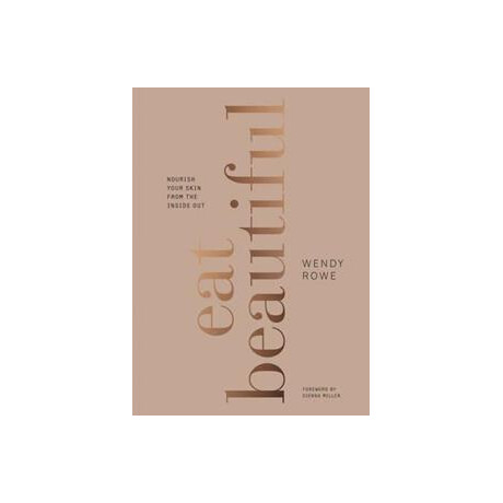 Eat Beautiful : Nourish Your Skin From the Inside out