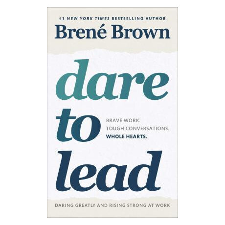 Dare to Lead : Brave Work. Tough Conversations. Whole Hearts.