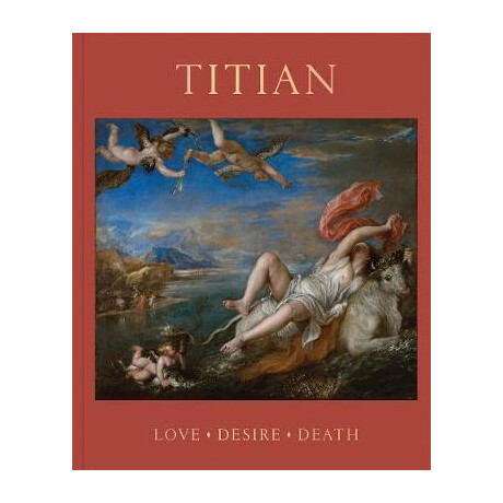Titian : Love, Desire, Death Titian : Love, Desire, Death