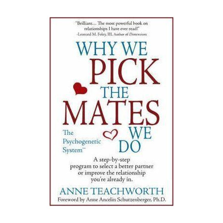 Why we Pick the Mates we do: a Step by Step Program to Select a Better Partner or Improve the Relationship you are Already in