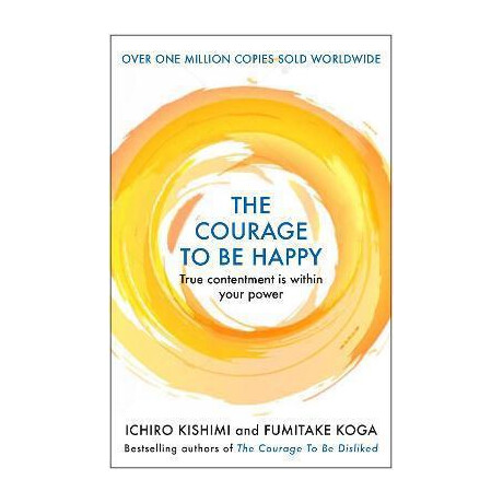 The Courage to be Happy : True Contentment is Within Your Power