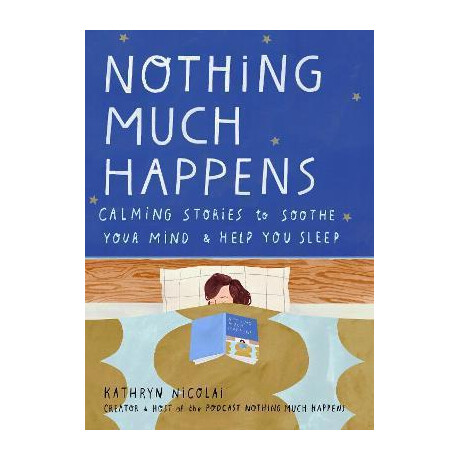 Nothing Much Happens : Calming Stories to Soothe Your Mind and Help you Sleep