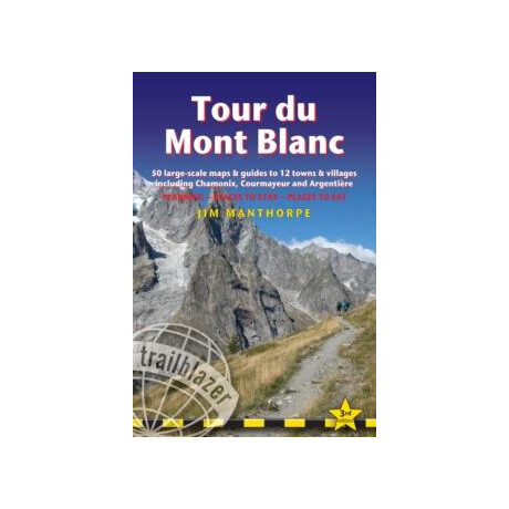Tour du Mont Blanc Trailblazer Guide : 50 Large-Scale Maps & Guides to 12 Towns & Villages Including Chamonix, Courmayeur and Argentiere