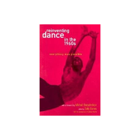 Reinventing Dance in the 1960s : Everything was Possible