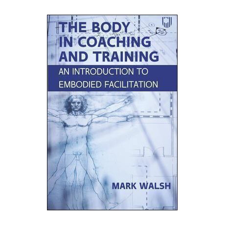 The Body in Coaching and Training: an Introduction to Embodied Facilitation