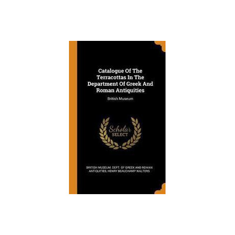 Catalogue of the Terracottas in the Department of Greek and Roman Antiquities : British Museum