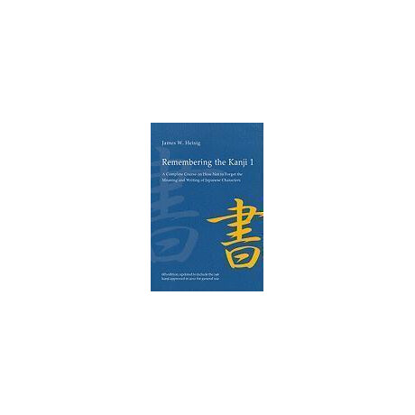 Remembering the Kanji 1 : a Complete Course on how not to Forget the Meaning and Writing of Japanese Characters