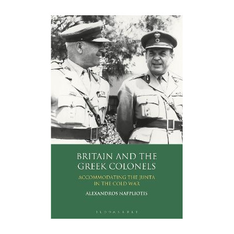 Britain and the Greek Colonels : Accommodating the Junta in the Cold war