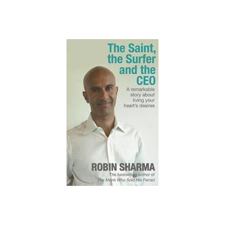 The Saint, the Surfer and the ceo : a Remarkable Story About Living Your Heart's Desires