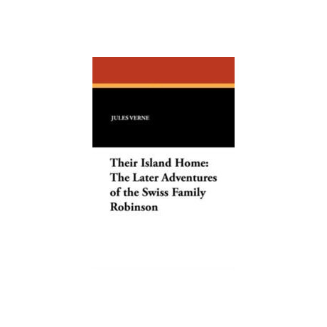 Their Island Home: the Later Adventures of the Swiss Family Robinson