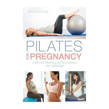 Pilates for Pregnancy : a Safe and Effective Guide for Pregnancy and Motherhood