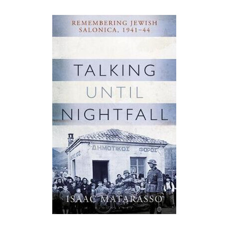 Talking Until Nightfall : Remembering Jewish Salonica, 1941-44