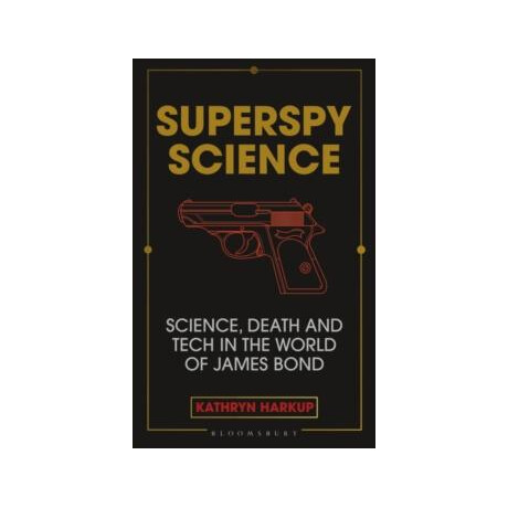 Superspy Science : Science, Death and Tech in the World of James Bond