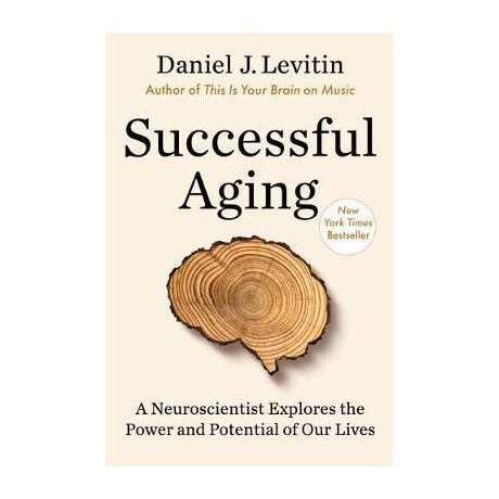 Successful Aging : a Neuroscientist Explores the Power and Potential of our Lives
