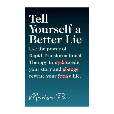 Tell Yourself a Better lie : use the Power of Rapid Transformational Therapy to Edit Your Story and Rewrite Your Life.