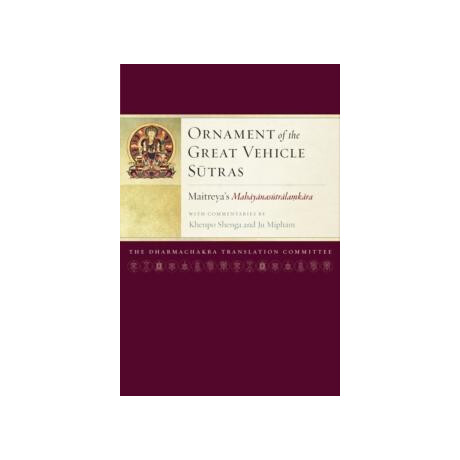 Ornament of the Great Vehicle Sutras : Maitreya's Mahayanasutralamkara With Commentaries by Khenpo Shenga and ju Mipham