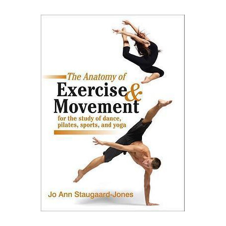 Anatomy of Exercise and Movement for the Study of Dance, Pilates, Sports, and Yoga