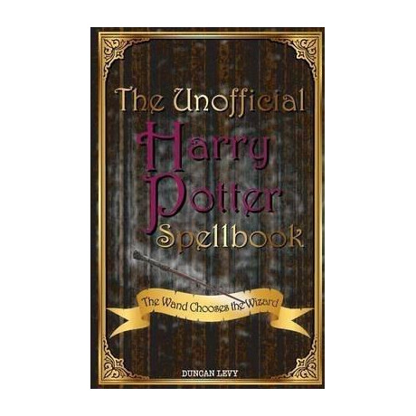 The Unofficial Harry Potter Spellbook : the Wand Chooses the Wizard