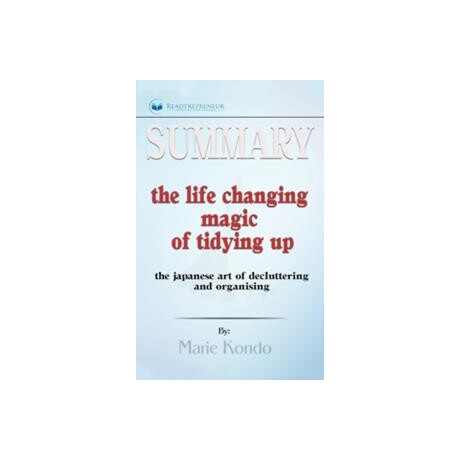 Summary of the Life-Changing Magic of Tidying up : the Japanese art of Decluttering and Organizing by Marie Kond