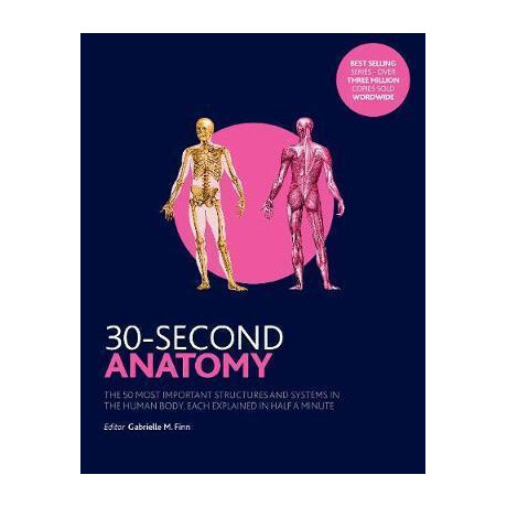 30-Second Anatomy : the 50 Most Important Structures and Systems in the Human Body, Each Explained in Half a Minute