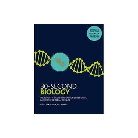 30-Second Biology : the 50 Most Thought-Provoking Theories of Life, Each Explained in Half a Minute
