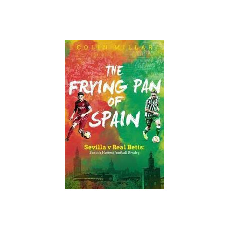 The Frying pan of Spain : Sevilla v Real Betis - Spain's Hottest Football Rivalry