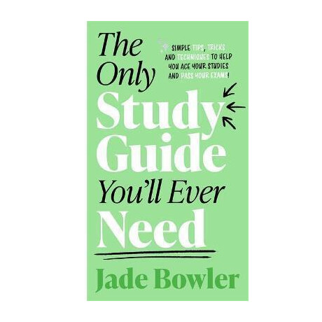 The Only Study Guide You'll Ever Need : Simple Tips, Tricks and Techniques to Help you ace Your Studies and Pass Your Exams!