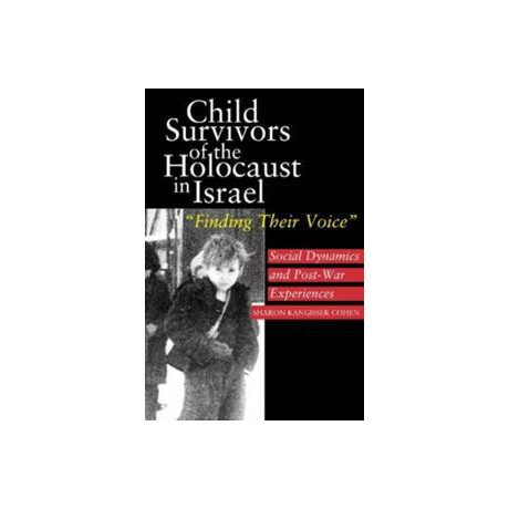 Child Survivors of the Holocaust in Israel : Social Dynamics and Post-war Experiences, "finding Their Voice"