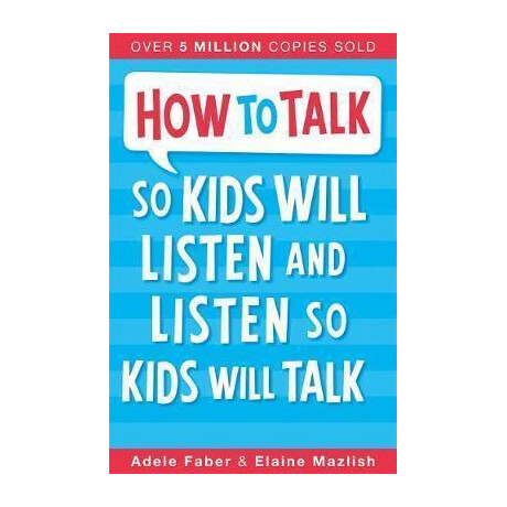 How to Talk so Kids Will Listen and Listen so Kids Will Talk