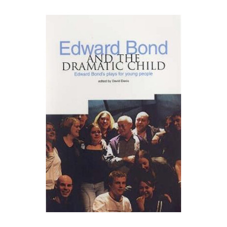 Edward Bond and the Dramatic Child : Edward Bond's Plays for Young People