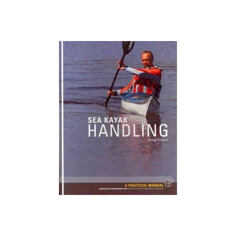 Sea Kayak Handling : a Practical Manual, Essential Knowledge for Beginner and Intermediate Paddlers