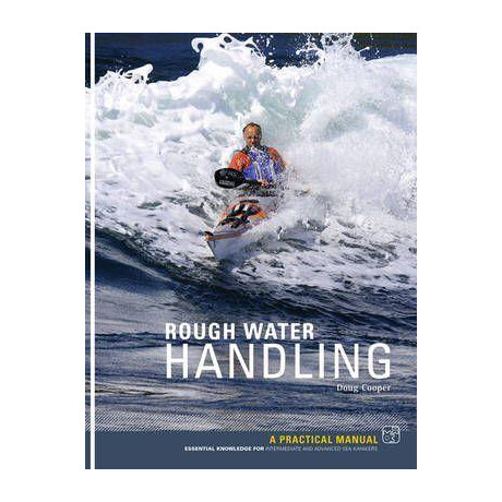 Rough Water Handling : a Practical Manual, Essential Knowledge for Intermediate and Advanced Paddlers