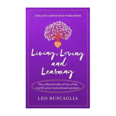 Living, Loving and Learning : the Collected Talks of one of the World's Great Motivational Speakers