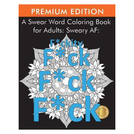 A Swear Word Coloring Book for Adults : Sweary af: F*ckity F*ck F*ck F*ck