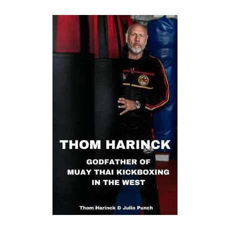 Thom Harinck : Godfather of Muay Thai Kickboxing in the West