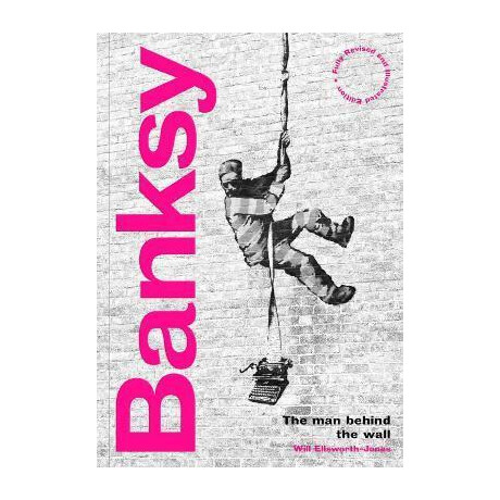 Banksy: the man Behind the Wall : Revised and Illustrated Edition