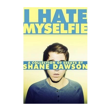 I Hate Myselfie : a Collection of Essays by Shane Dawson