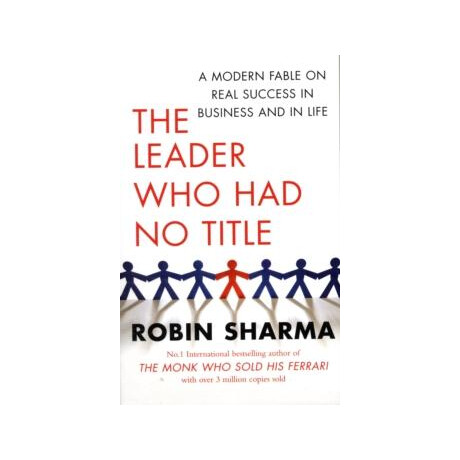 The Leader who had no Title : a Modern Fable on Real Success in Business and in Life