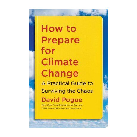 How to Prepare for Climate Change : a Practical Guide to Surviving the Chaos